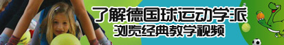 艹骚逼视频官网了解德国球运动学派，浏览经典教学视频。